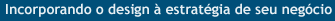 Incorporando o design à estratégia do seu negócio 